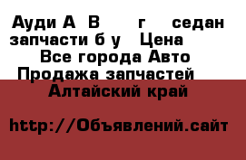 Ауди А4 В5 1995г 1,6седан запчасти б/у › Цена ­ 300 - Все города Авто » Продажа запчастей   . Алтайский край